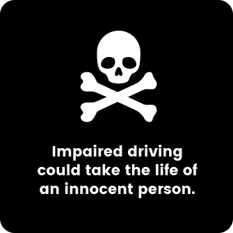 Impaired driving could take the life of an innocent person.